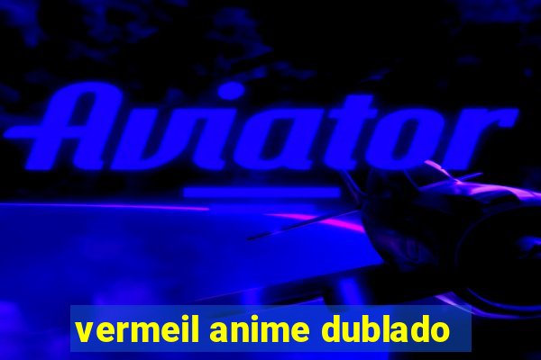 vermeil anime dublado